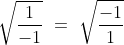 \sqrt{\frac{1}{-1}}\ =\ \sqrt{\frac{-1}{1}}